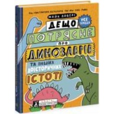 Книга Майк Ловери «Дещо потрясне про динозаврів та інших доісторичних істот!» 978-617-09-7702-1