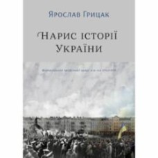 Книга Ярослав Грицак «Нарис історії України. Формування модерної нації XIX-XX століття» 978-617-7544-12-7