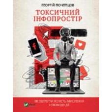 Книга Георгий Почепцов «Токсичний інфопростір. Як зберегти ясність мислення і свободу дії» 978-966-982-656-5