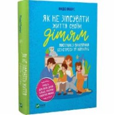 Книга Линдси Пауэрс «Як не зіпсувати життя своїм дітям. Посібник з виховання без стресу та нарікань» 978-966-982-837-8