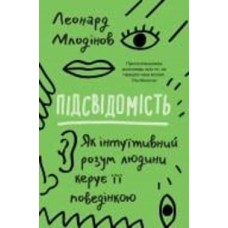 Книга Леонард Млодинов «Підсвідомість. Як інтуїтивний розум людини керує її поведінкою» 978-966-948-682-0