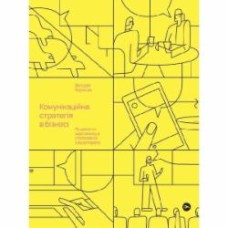 Книга Виктория Берещак «Комунікаційна стратегія в бізнесі. Як досягти максимуму в спілкуванні з аудиторією» 978-617-8107-63-5