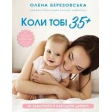 Книга Елена Березовская «Коли тобі 35+. Як завагітніти й народити дитину» 978-617-548-124-0