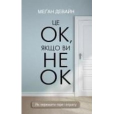 Книга Меган Девайн «Це ОК, якщо ви не ОК. Як пережити горе і втрату» 978-617-548-171-4