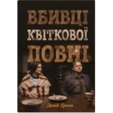 Книга Дэвид Гранн «Убийцы цветочного полнолуния: тайна индейских убийств и рождение ФБР (кинопроект)» 978-966-948-809-1