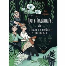 Книга Леся Воронина «Гра в індіанців, або Ніколи не смійся з крокодила» 978-966-982-913-9