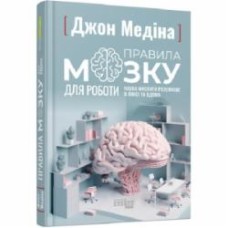 Книга Джон Медина «Правила мозку для роботи. Наука мислити розумніше в офісі та вдома» 978-617-522-105-1