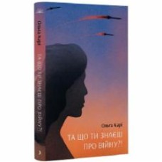 Книга Ольга Кари «Та що ти знаєш про війну?!» 978-617-522-164-8