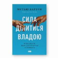 Книга Мэтью Барзун «Сила ділитися владою. Віддавати, щоб досягнути більшого» 978-617-8277-71-0