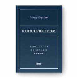 Книга Роджер Скрутон «Консерватизм Запрошення до великої традиції» 9786178115715 Книга Роджер Скрутон «Консерватизм Запрошення до великої традиції» 9786178115715