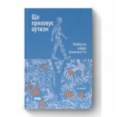 Книга Стив Сильберман «Що приховує аутизм. Майбутнє нейрорізноманіття» 978-617-7863-25-9