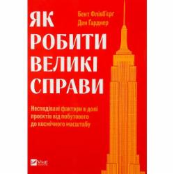 Книга Дэн Гарднер «Як робити великі справи. Несподівані фактори в долі проєктів від побутового до космічного масштабу» 978-617-17-0302-5