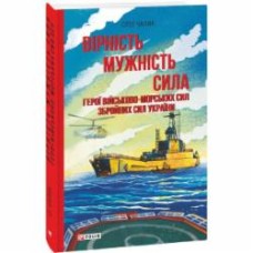 Книга Олег Чалык «Вірність. Мужність. Сила. Герої Військово-Морських Сил Збройних Сил України» 978-617-551-964-6