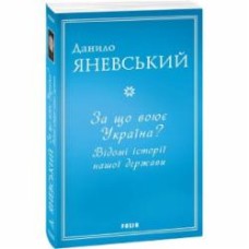 Книга Даниил Яневский «За що воює Україна? Відомі історії нашої держави» 978-617-551-361-3