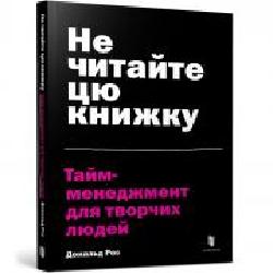 Книга Дональд Рос «Не читайте цю книжку. Тайм-менеджмент для творчих людей' 978-617-7940-56-1