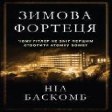 Книга Нил Баскомб «Зимова фортеця. Чому Гітлер не зміг першим створити атомну бомбу' 978-617-7489-37-4