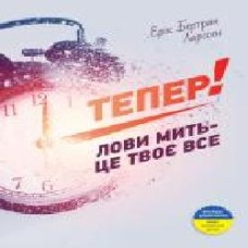 Книга Эрик Ларсон «Тепер! Лови мить – це твоє все' 978-966-2236-03-3