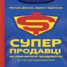 Книга Брент Адамсон «Суперпродавці. Як навчитися продавати, а не впарювати' 978-617-7552-18-4