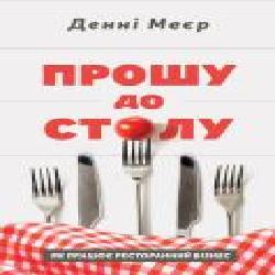 Книга Денни Мэер «Прошу до столу. Як працює ресторанний бізнес' 978-617-7730-25-4