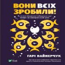 Книга Гари Вайнерчук «Вони всіх зробили! Як великі підприємці побудували свої імперії і як повторити їхній успіх' 978-966-982-059-4